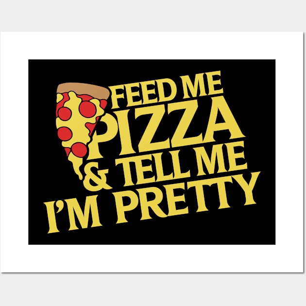 Feed me pizza and tell me I'm pretty Wall Art by bubbsnugg